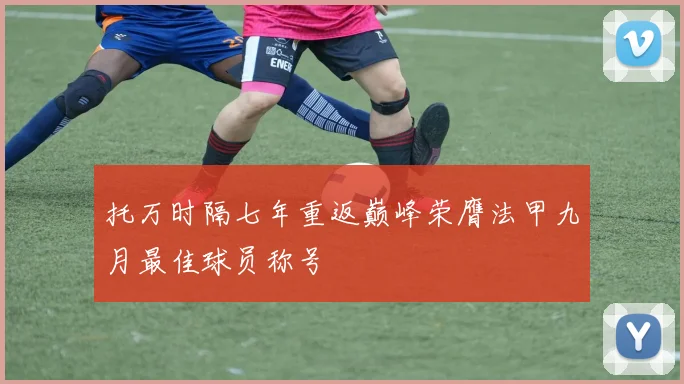 托万时隔七年重返巅峰荣膺法甲九月最佳球员称号
