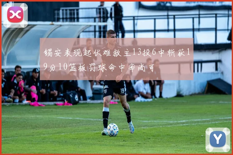 锡安表现起伏难救主13投6中斩获19分10篮板罚球命中率尚可