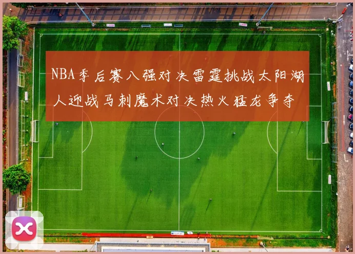 NBA季后赛八强对决雷霆挑战太阳湖人迎战马刺魔术对决热火猛龙争夺尼克斯晋级资格